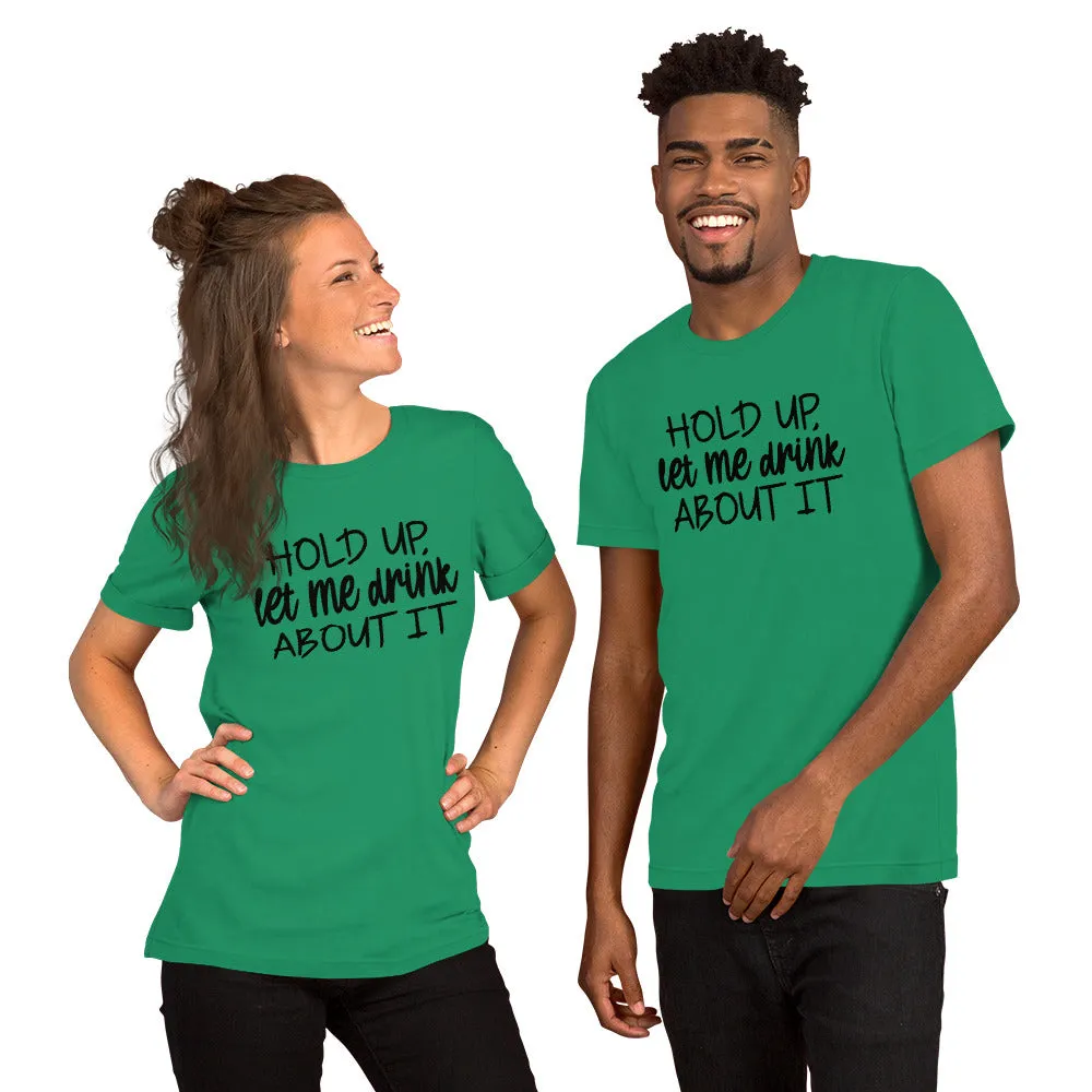 Funny Drinking Shirt Hold Up Let Me Drink About It