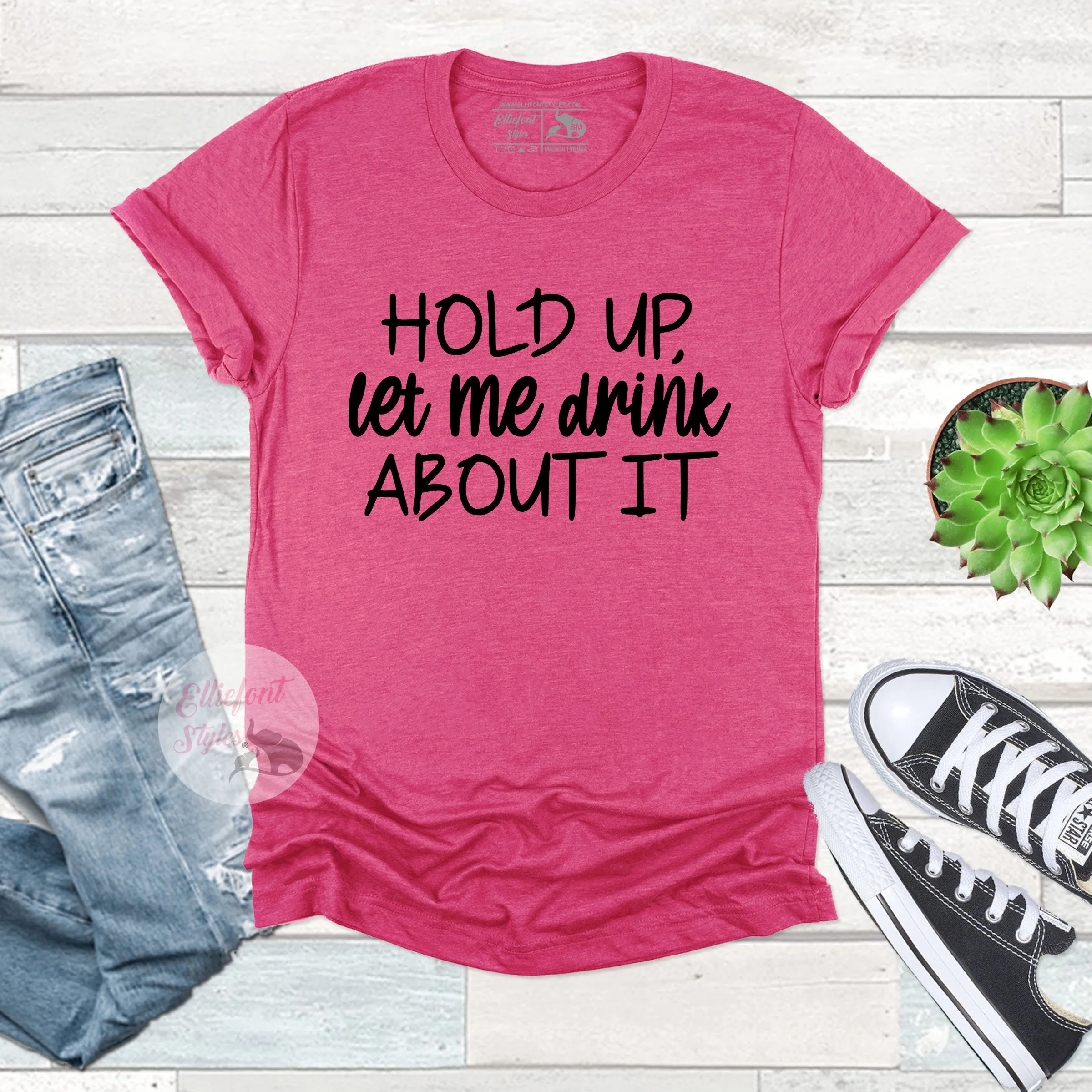 Funny Drinking Shirt Hold Up Let Me Drink About It