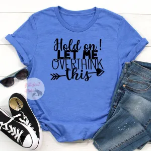 Hold On Let Me Overthink This Funny Shirts